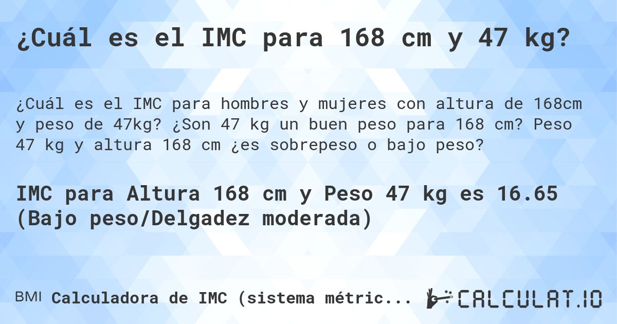 ¿Cuál es el IMC para 168 cm y 47 kg?. ¿Son 47 kg un buen peso para 168 cm? Peso 47 kg y altura 168 cm ¿es sobrepeso o bajo peso?