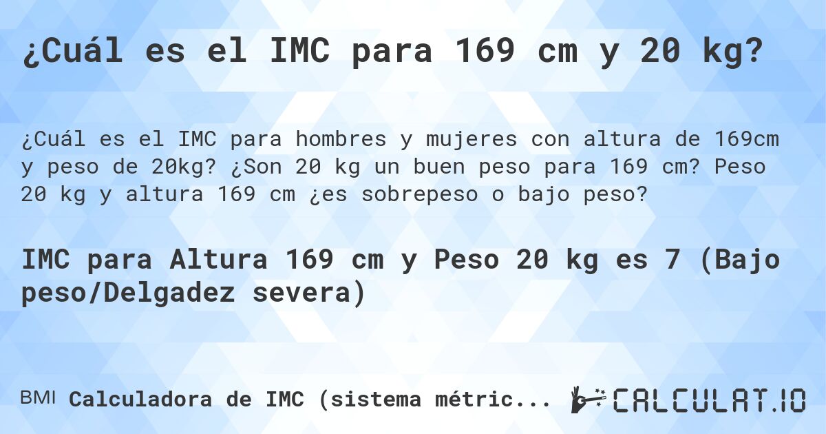 ¿Cuál es el IMC para 169 cm y 20 kg?. ¿Son 20 kg un buen peso para 169 cm? Peso 20 kg y altura 169 cm ¿es sobrepeso o bajo peso?