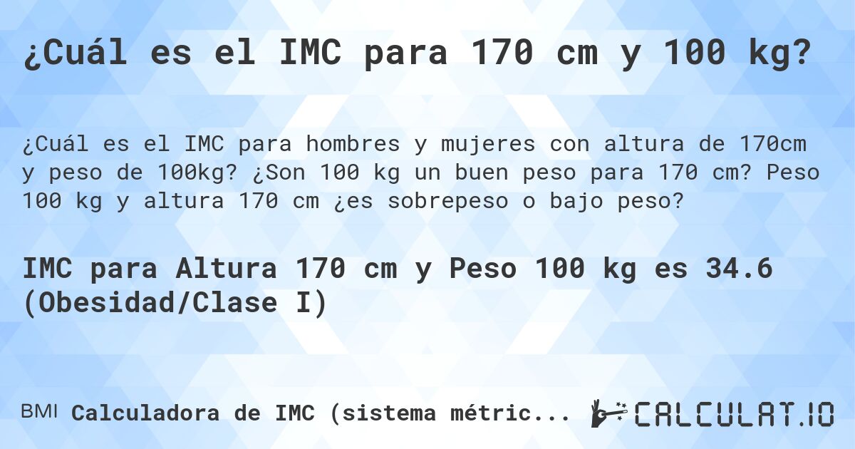 ¿Cuál es el IMC para 170 cm y 100 kg?. ¿Son 100 kg un buen peso para 170 cm? Peso 100 kg y altura 170 cm ¿es sobrepeso o bajo peso?
