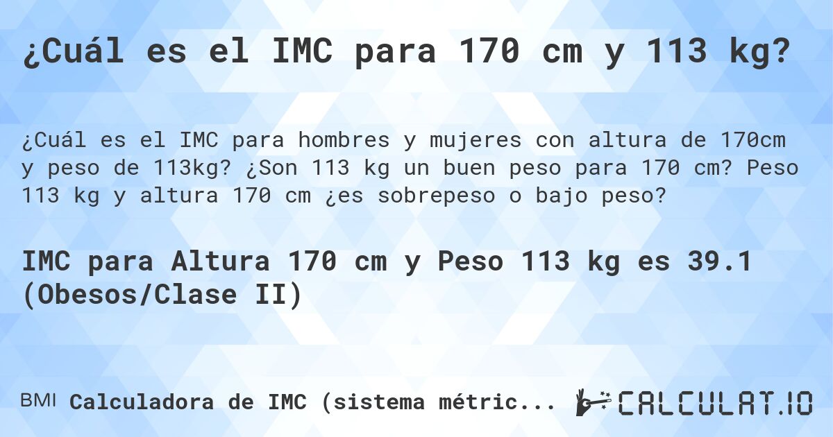 ¿Cuál es el IMC para 170 cm y 113 kg?. ¿Son 113 kg un buen peso para 170 cm? Peso 113 kg y altura 170 cm ¿es sobrepeso o bajo peso?