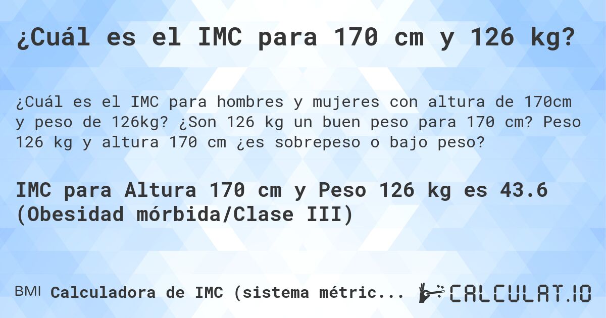 ¿Cuál es el IMC para 170 cm y 126 kg?. ¿Son 126 kg un buen peso para 170 cm? Peso 126 kg y altura 170 cm ¿es sobrepeso o bajo peso?