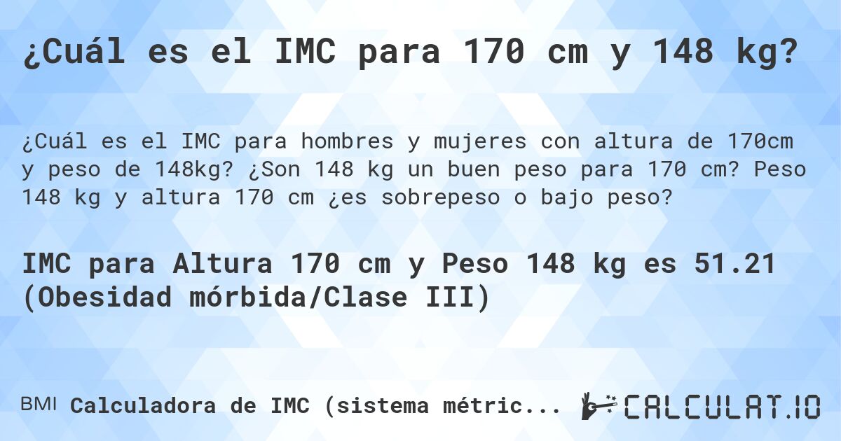 ¿Cuál es el IMC para 170 cm y 148 kg?. ¿Son 148 kg un buen peso para 170 cm? Peso 148 kg y altura 170 cm ¿es sobrepeso o bajo peso?