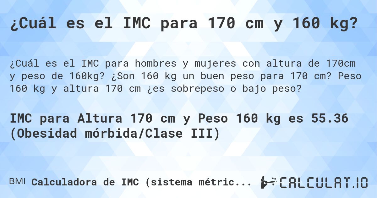 ¿Cuál es el IMC para 170 cm y 160 kg?. ¿Son 160 kg un buen peso para 170 cm? Peso 160 kg y altura 170 cm ¿es sobrepeso o bajo peso?