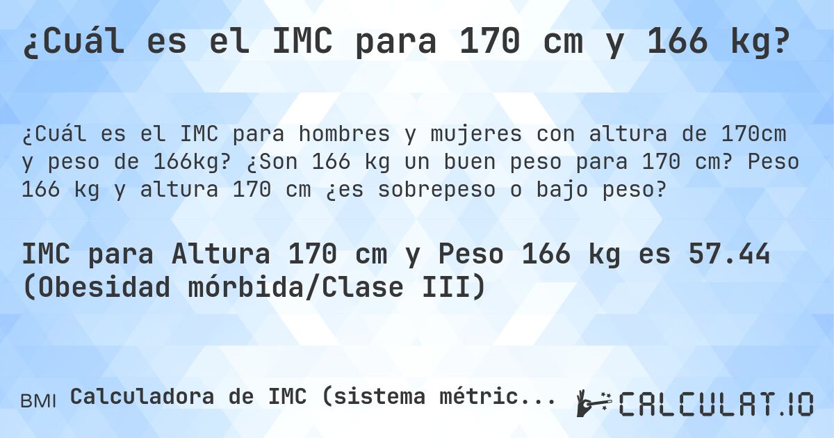 ¿Cuál es el IMC para 170 cm y 166 kg?. ¿Son 166 kg un buen peso para 170 cm? Peso 166 kg y altura 170 cm ¿es sobrepeso o bajo peso?
