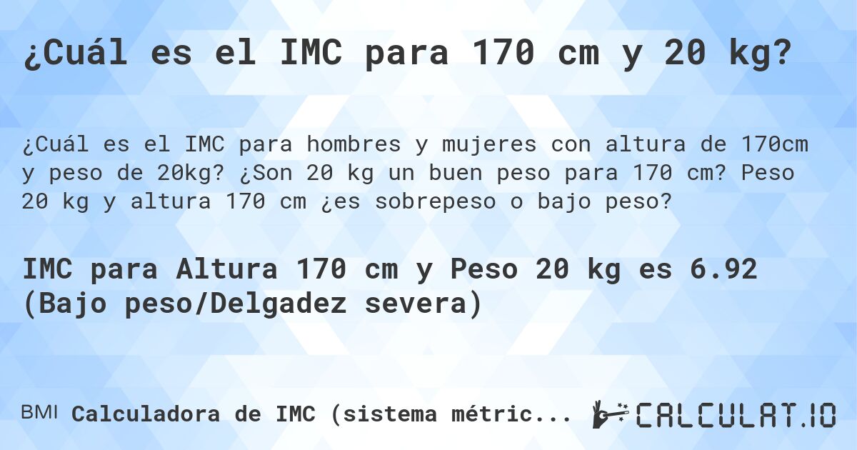 ¿Cuál es el IMC para 170 cm y 20 kg?. ¿Son 20 kg un buen peso para 170 cm? Peso 20 kg y altura 170 cm ¿es sobrepeso o bajo peso?