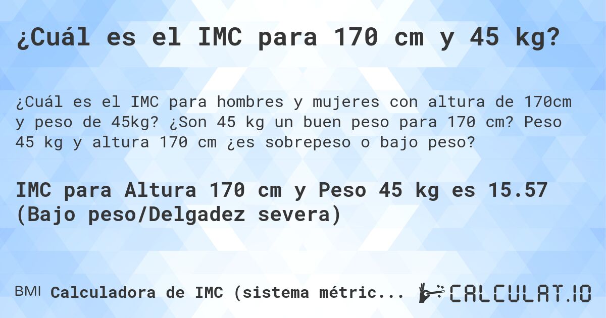 ¿Cuál es el IMC para 170 cm y 45 kg?. ¿Son 45 kg un buen peso para 170 cm? Peso 45 kg y altura 170 cm ¿es sobrepeso o bajo peso?