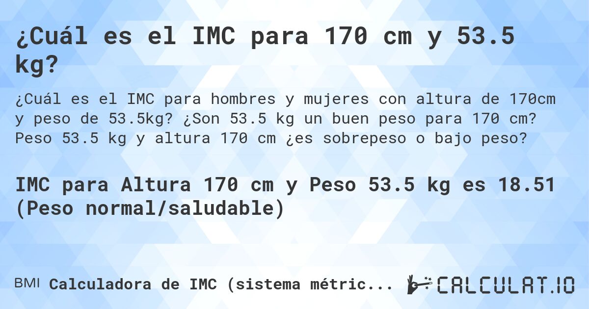 ¿Cuál es el IMC para 170 cm y 53.5 kg?. ¿Son 53.5 kg un buen peso para 170 cm? Peso 53.5 kg y altura 170 cm ¿es sobrepeso o bajo peso?
