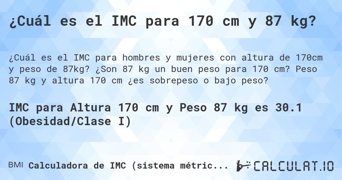 ¿Cuál es el IMC para 170 cm y 87 kg?. ¿Son 87 kg un buen peso para 170 cm? Peso 87 kg y altura 170 cm ¿es sobrepeso o bajo peso?