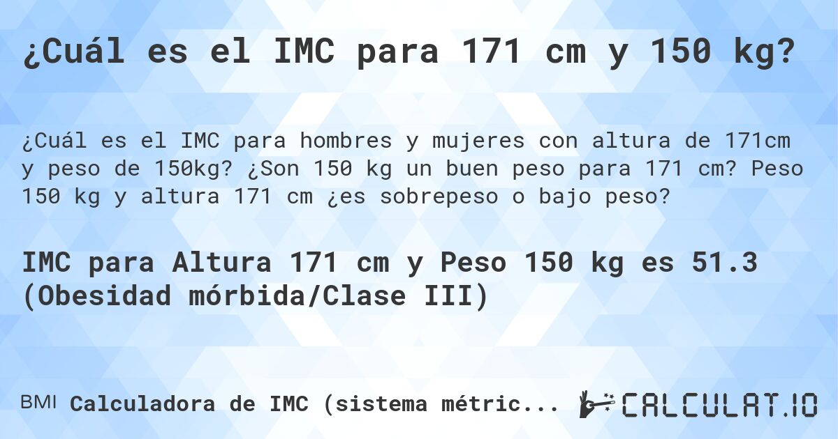 ¿Cuál es el IMC para 171 cm y 150 kg?. ¿Son 150 kg un buen peso para 171 cm? Peso 150 kg y altura 171 cm ¿es sobrepeso o bajo peso?