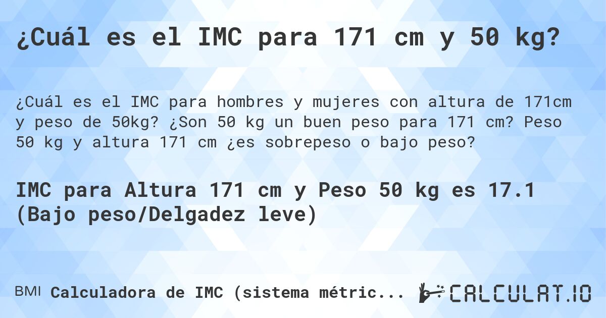 ¿Cuál es el IMC para 171 cm y 50 kg?. ¿Son 50 kg un buen peso para 171 cm? Peso 50 kg y altura 171 cm ¿es sobrepeso o bajo peso?