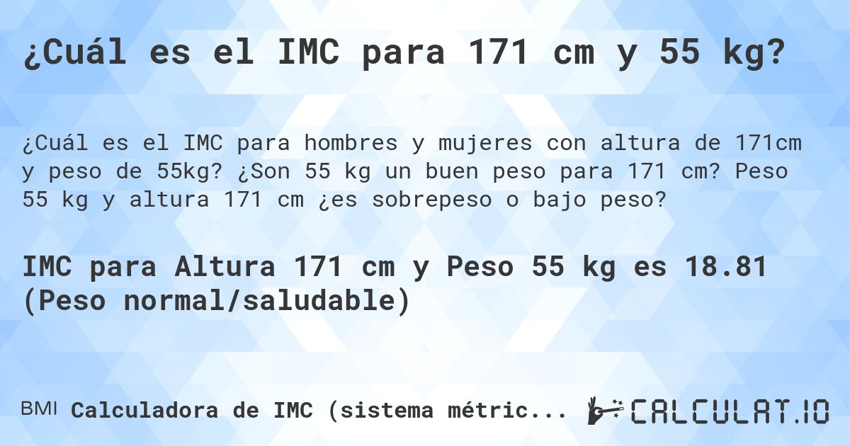 ¿Cuál es el IMC para 171 cm y 55 kg?. ¿Son 55 kg un buen peso para 171 cm? Peso 55 kg y altura 171 cm ¿es sobrepeso o bajo peso?