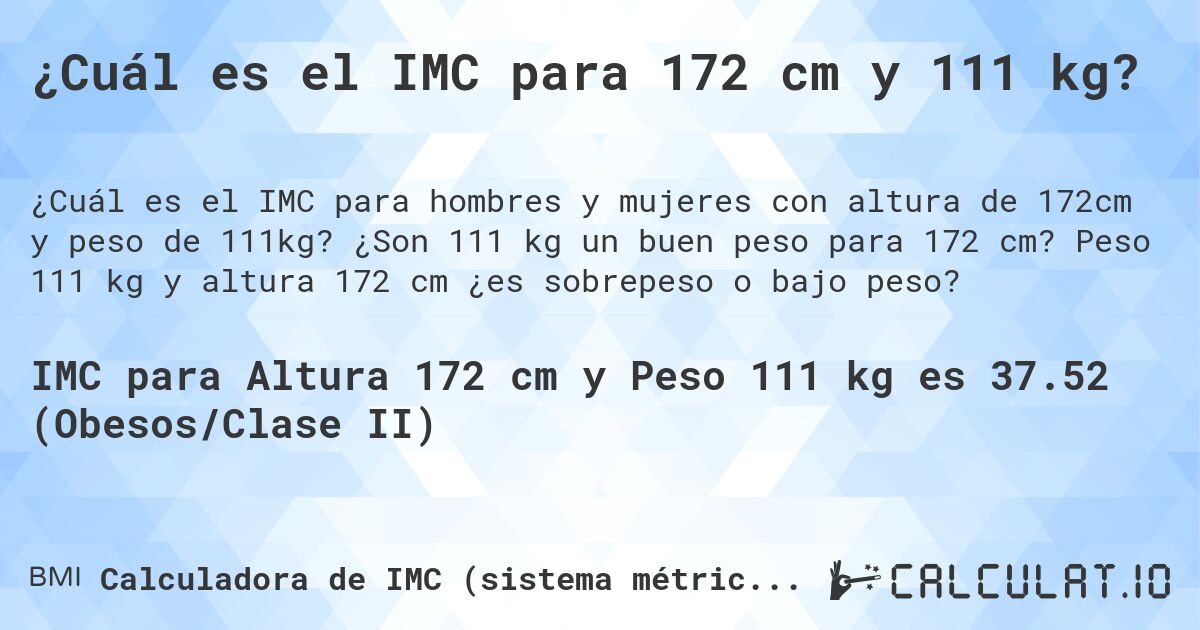 ¿Cuál es el IMC para 172 cm y 111 kg?. ¿Son 111 kg un buen peso para 172 cm? Peso 111 kg y altura 172 cm ¿es sobrepeso o bajo peso?