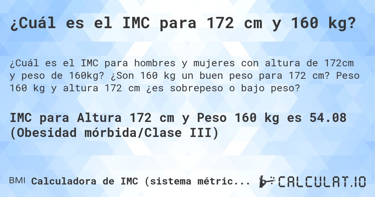 ¿Cuál es el IMC para 172 cm y 160 kg?. ¿Son 160 kg un buen peso para 172 cm? Peso 160 kg y altura 172 cm ¿es sobrepeso o bajo peso?