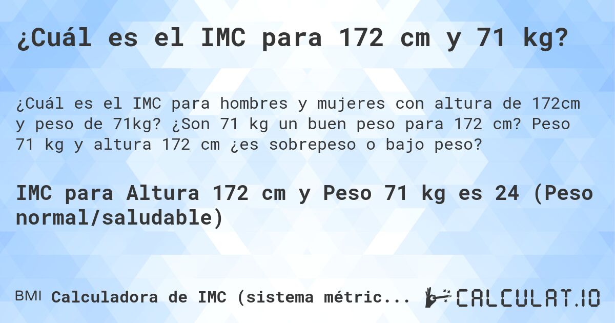 ¿Cuál es el IMC para 172 cm y 71 kg?. ¿Son 71 kg un buen peso para 172 cm? Peso 71 kg y altura 172 cm ¿es sobrepeso o bajo peso?