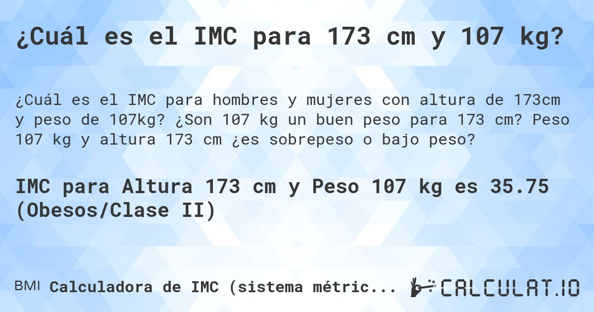¿Cuál es el IMC para 173 cm y 107 kg?. ¿Son 107 kg un buen peso para 173 cm? Peso 107 kg y altura 173 cm ¿es sobrepeso o bajo peso?