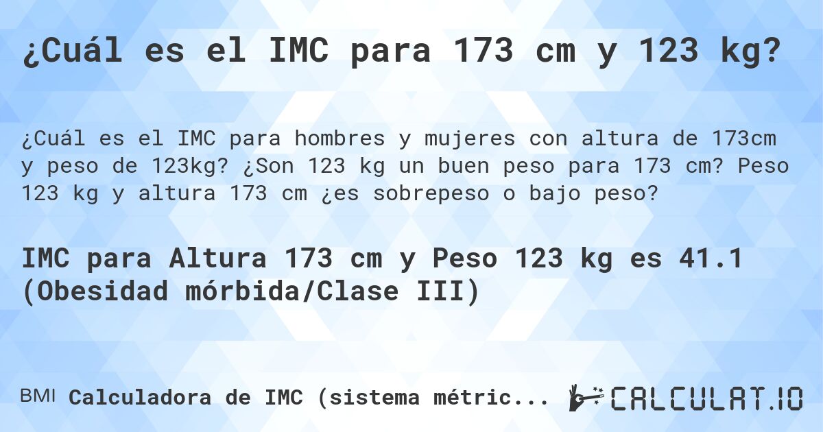 ¿Cuál es el IMC para 173 cm y 123 kg?. ¿Son 123 kg un buen peso para 173 cm? Peso 123 kg y altura 173 cm ¿es sobrepeso o bajo peso?