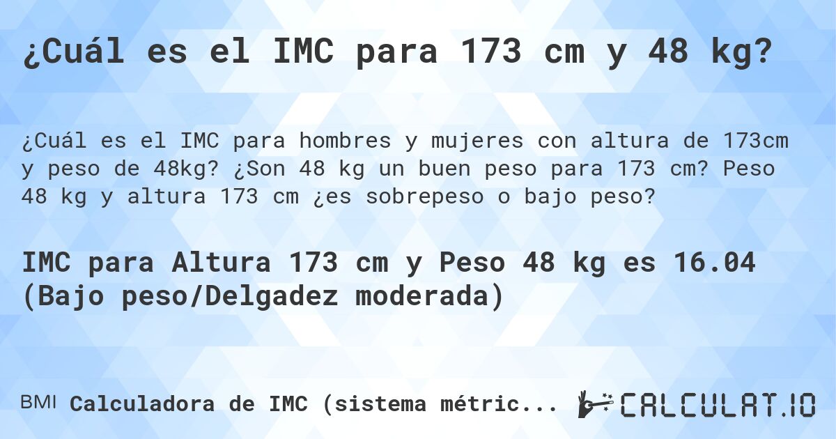 ¿Cuál es el IMC para 173 cm y 48 kg?. ¿Son 48 kg un buen peso para 173 cm? Peso 48 kg y altura 173 cm ¿es sobrepeso o bajo peso?