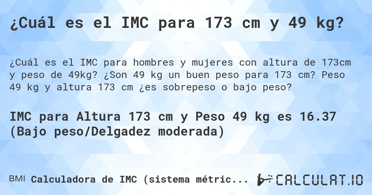 ¿Cuál es el IMC para 173 cm y 49 kg?. ¿Son 49 kg un buen peso para 173 cm? Peso 49 kg y altura 173 cm ¿es sobrepeso o bajo peso?