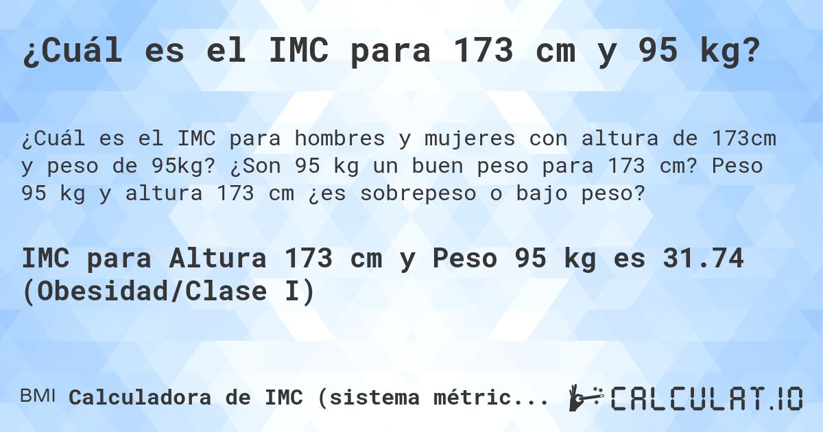 ¿Cuál es el IMC para 173 cm y 95 kg?. ¿Son 95 kg un buen peso para 173 cm? Peso 95 kg y altura 173 cm ¿es sobrepeso o bajo peso?