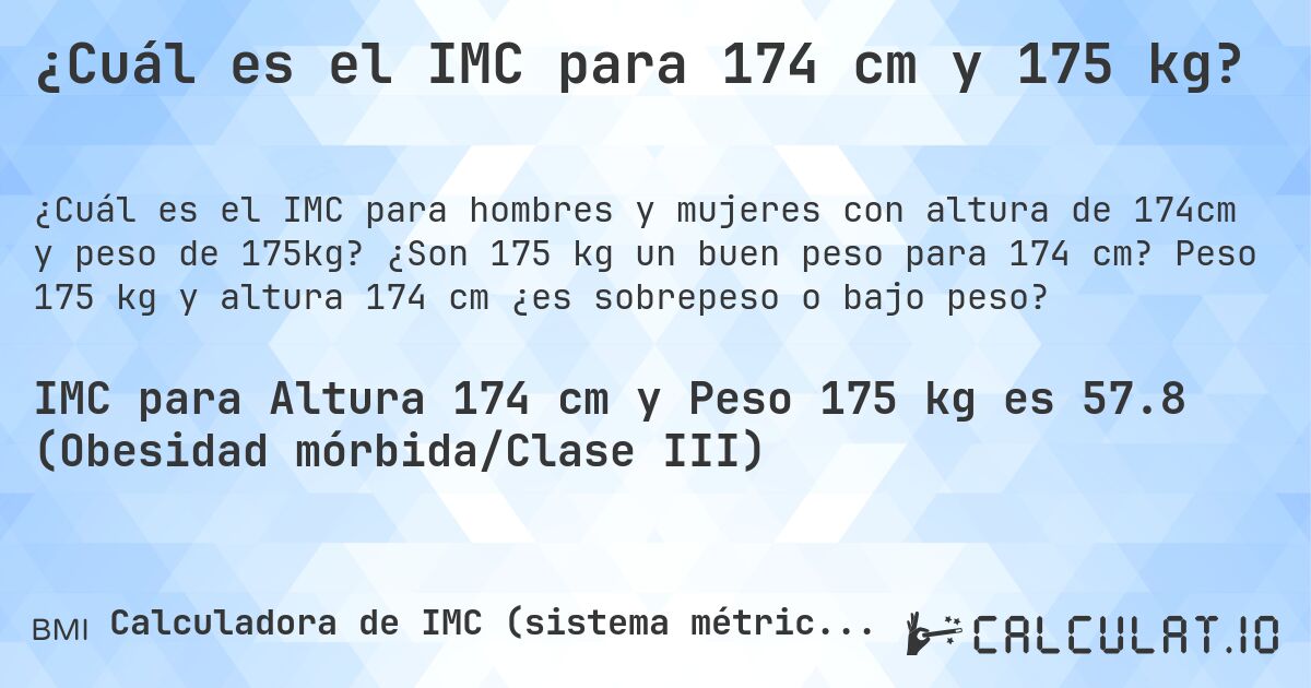 ¿Cuál es el IMC para 174 cm y 175 kg?. ¿Son 175 kg un buen peso para 174 cm? Peso 175 kg y altura 174 cm ¿es sobrepeso o bajo peso?