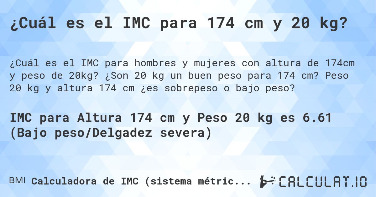 ¿Cuál es el IMC para 174 cm y 20 kg?. ¿Son 20 kg un buen peso para 174 cm? Peso 20 kg y altura 174 cm ¿es sobrepeso o bajo peso?