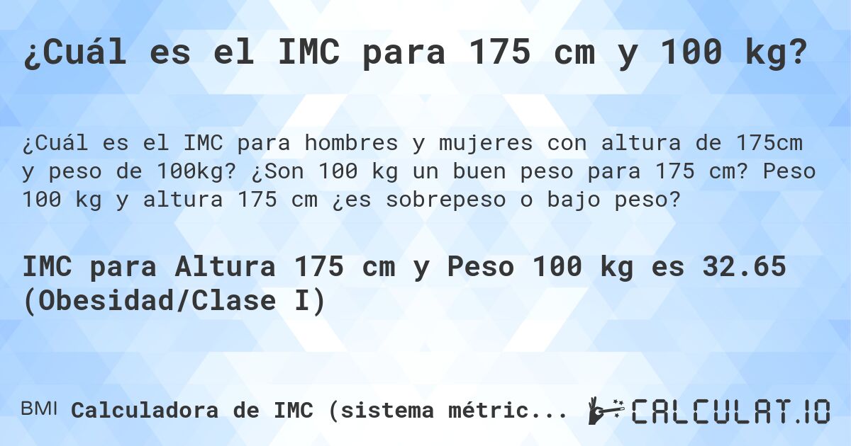 ¿Cuál es el IMC para 175 cm y 100 kg?. ¿Son 100 kg un buen peso para 175 cm? Peso 100 kg y altura 175 cm ¿es sobrepeso o bajo peso?