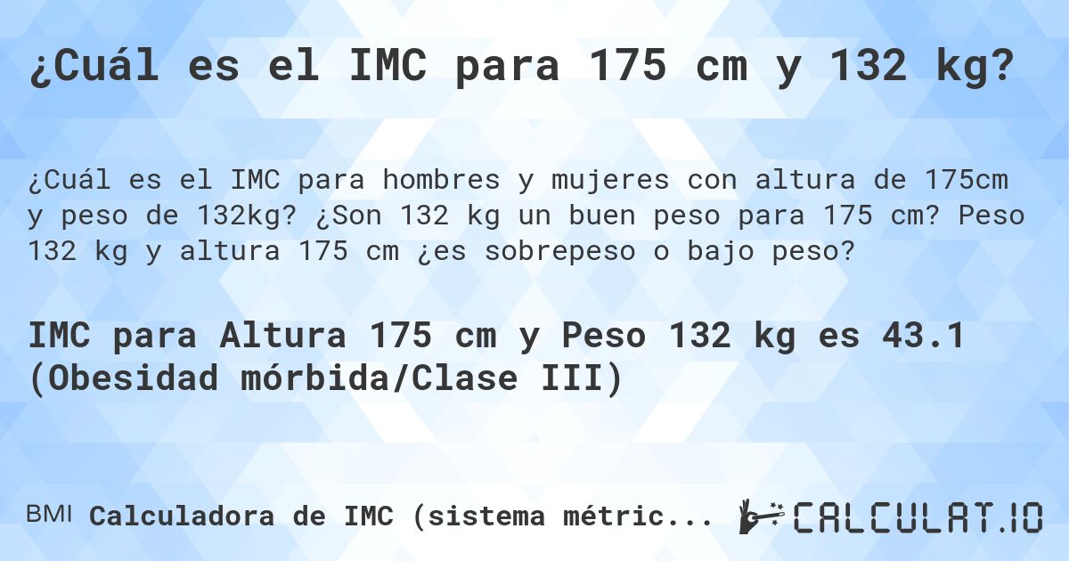 ¿Cuál es el IMC para 175 cm y 132 kg?. ¿Son 132 kg un buen peso para 175 cm? Peso 132 kg y altura 175 cm ¿es sobrepeso o bajo peso?