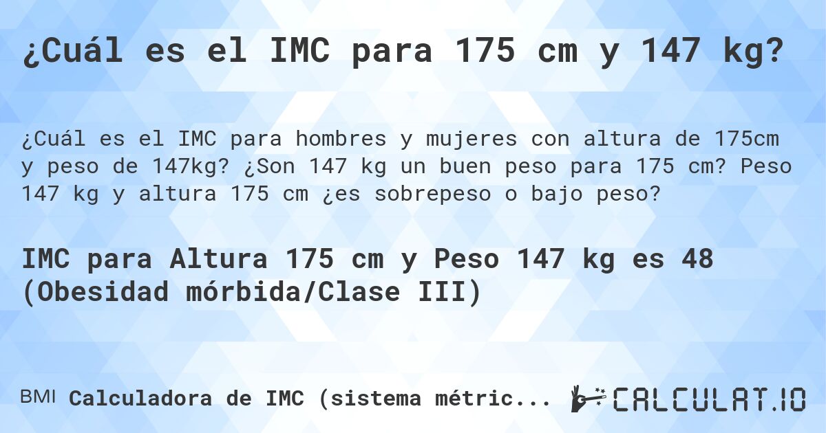 ¿Cuál es el IMC para 175 cm y 147 kg?. ¿Son 147 kg un buen peso para 175 cm? Peso 147 kg y altura 175 cm ¿es sobrepeso o bajo peso?