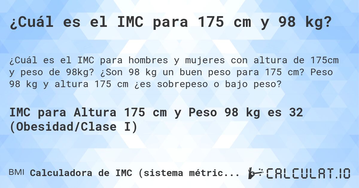 ¿Cuál es el IMC para 175 cm y 98 kg?. ¿Son 98 kg un buen peso para 175 cm? Peso 98 kg y altura 175 cm ¿es sobrepeso o bajo peso?