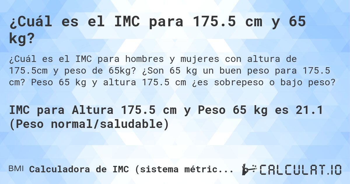 ¿Cuál es el IMC para 175.5 cm y 65 kg?. ¿Son 65 kg un buen peso para 175.5 cm? Peso 65 kg y altura 175.5 cm ¿es sobrepeso o bajo peso?