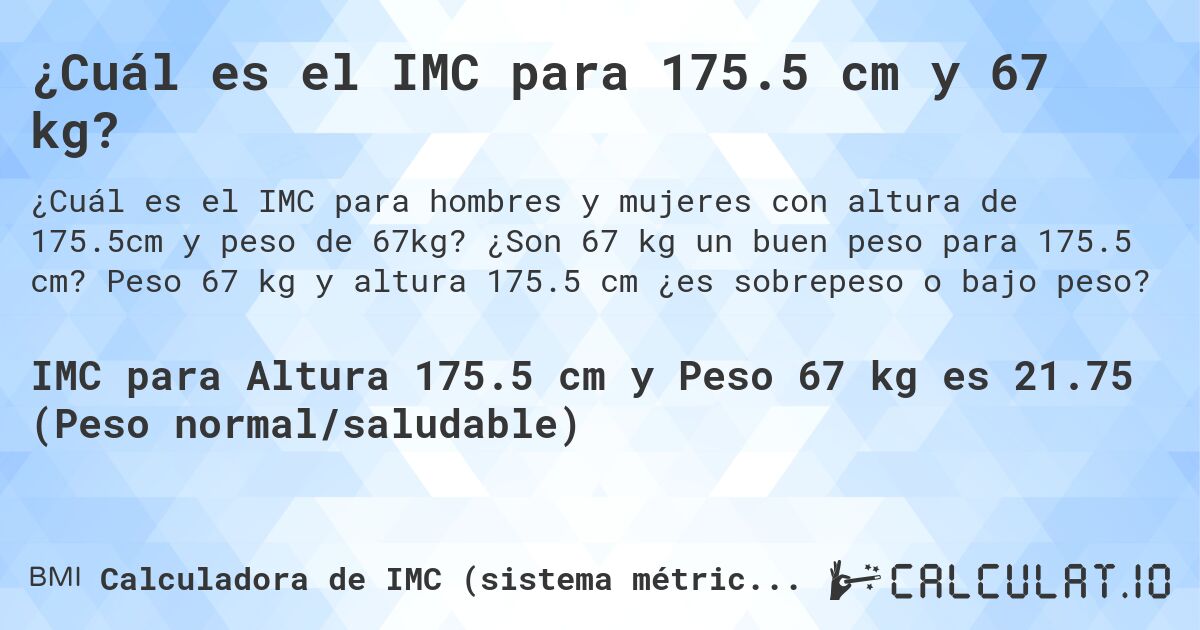 ¿Cuál es el IMC para 175.5 cm y 67 kg?. ¿Son 67 kg un buen peso para 175.5 cm? Peso 67 kg y altura 175.5 cm ¿es sobrepeso o bajo peso?