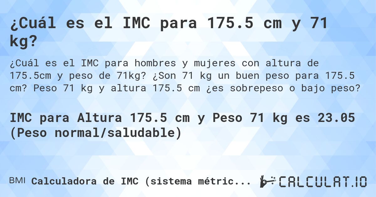 ¿Cuál es el IMC para 175.5 cm y 71 kg?. ¿Son 71 kg un buen peso para 175.5 cm? Peso 71 kg y altura 175.5 cm ¿es sobrepeso o bajo peso?