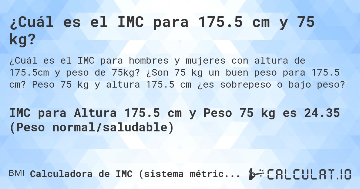 ¿Cuál es el IMC para 175.5 cm y 75 kg?. ¿Son 75 kg un buen peso para 175.5 cm? Peso 75 kg y altura 175.5 cm ¿es sobrepeso o bajo peso?