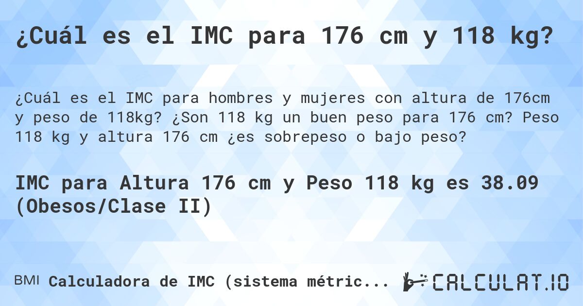 ¿Cuál es el IMC para 176 cm y 118 kg?. ¿Son 118 kg un buen peso para 176 cm? Peso 118 kg y altura 176 cm ¿es sobrepeso o bajo peso?