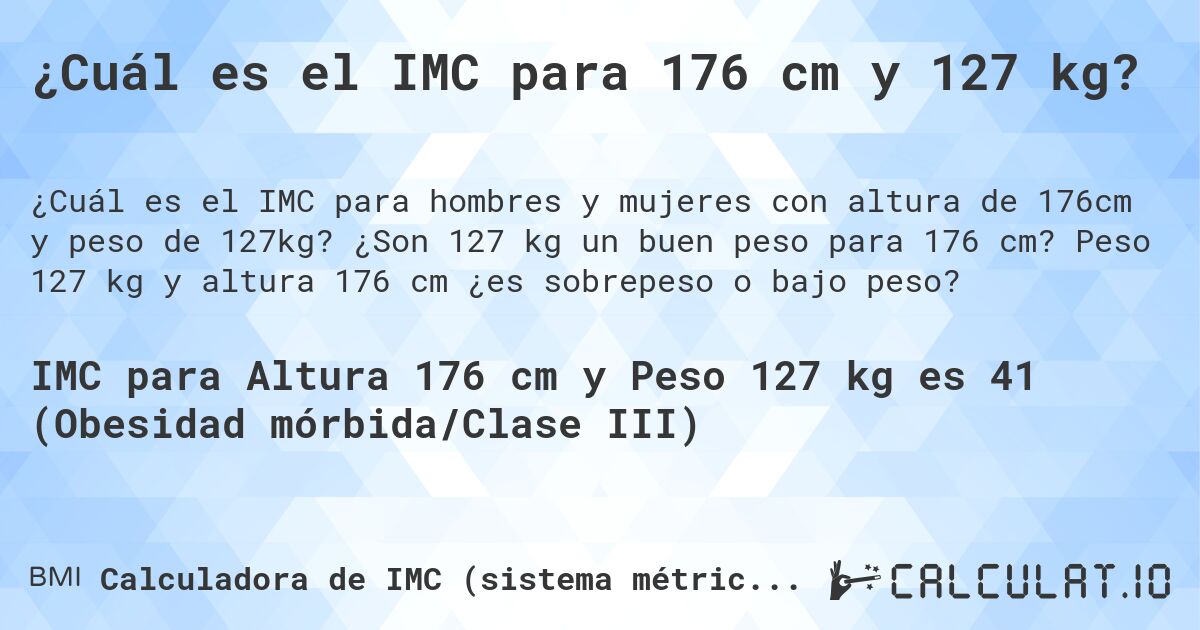 ¿Cuál es el IMC para 176 cm y 127 kg?. ¿Son 127 kg un buen peso para 176 cm? Peso 127 kg y altura 176 cm ¿es sobrepeso o bajo peso?