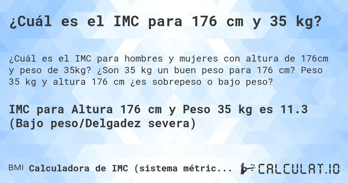 ¿Cuál es el IMC para 176 cm y 35 kg?. ¿Son 35 kg un buen peso para 176 cm? Peso 35 kg y altura 176 cm ¿es sobrepeso o bajo peso?