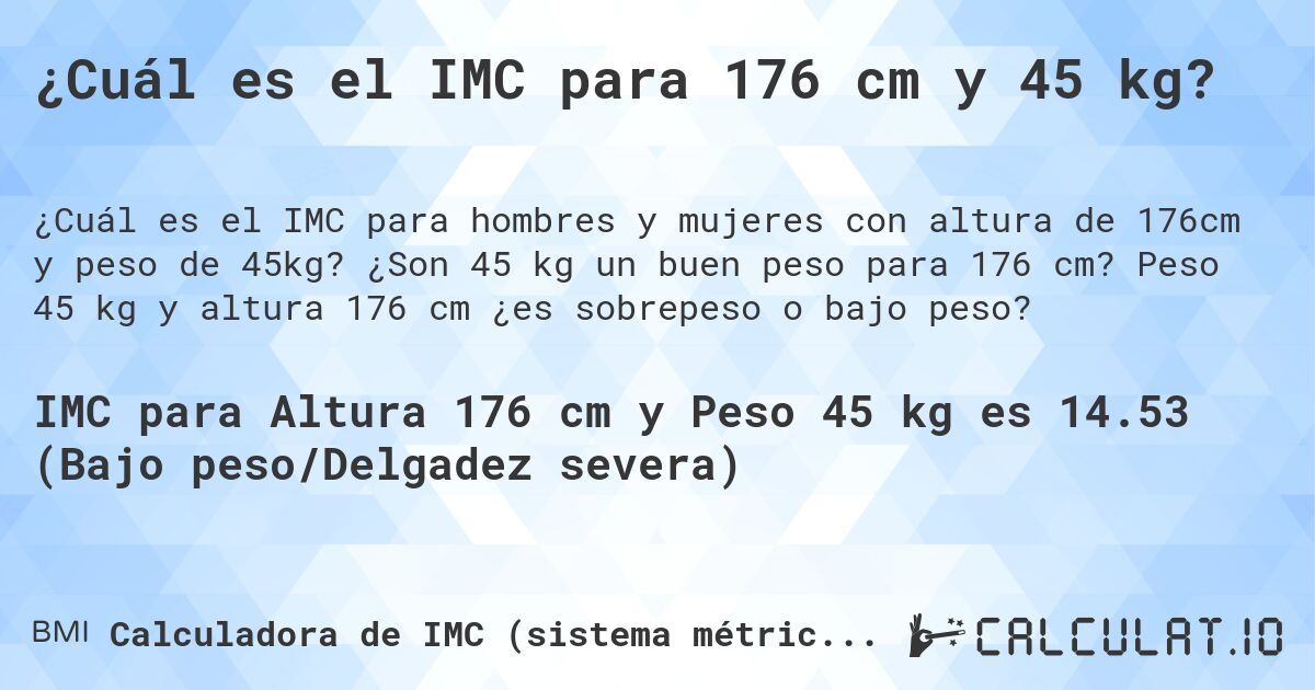 ¿Cuál es el IMC para 176 cm y 45 kg?. ¿Son 45 kg un buen peso para 176 cm? Peso 45 kg y altura 176 cm ¿es sobrepeso o bajo peso?
