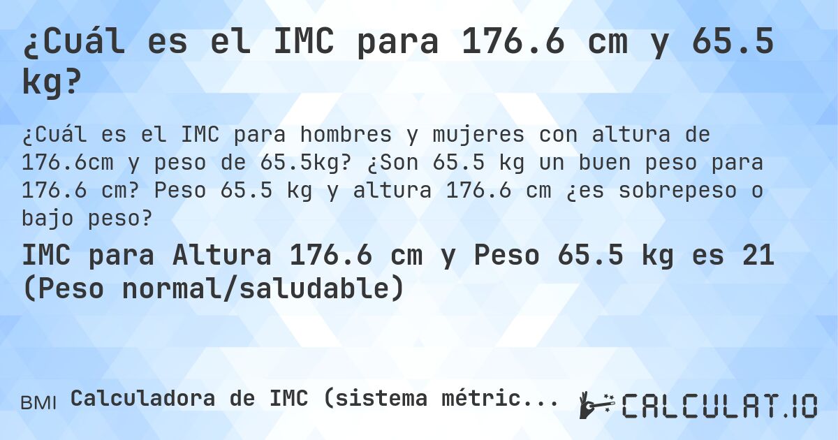 ¿Cuál es el IMC para 176.6 cm y 65.5 kg?. ¿Son 65.5 kg un buen peso para 176.6 cm? Peso 65.5 kg y altura 176.6 cm ¿es sobrepeso o bajo peso?