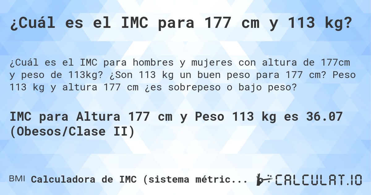 ¿Cuál es el IMC para 177 cm y 113 kg?. ¿Son 113 kg un buen peso para 177 cm? Peso 113 kg y altura 177 cm ¿es sobrepeso o bajo peso?