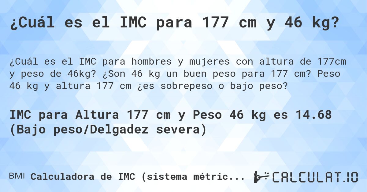 ¿Cuál es el IMC para 177 cm y 46 kg?. ¿Son 46 kg un buen peso para 177 cm? Peso 46 kg y altura 177 cm ¿es sobrepeso o bajo peso?
