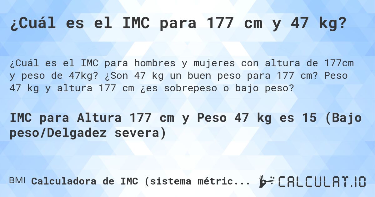 ¿Cuál es el IMC para 177 cm y 47 kg?. ¿Son 47 kg un buen peso para 177 cm? Peso 47 kg y altura 177 cm ¿es sobrepeso o bajo peso?