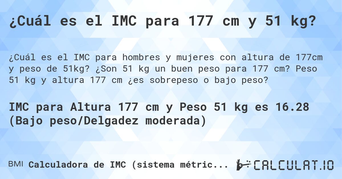 ¿Cuál es el IMC para 177 cm y 51 kg?. ¿Son 51 kg un buen peso para 177 cm? Peso 51 kg y altura 177 cm ¿es sobrepeso o bajo peso?