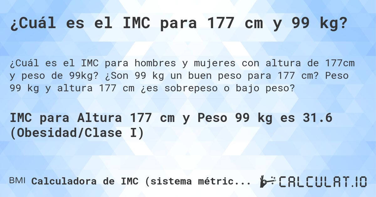¿Cuál es el IMC para 177 cm y 99 kg?. ¿Son 99 kg un buen peso para 177 cm? Peso 99 kg y altura 177 cm ¿es sobrepeso o bajo peso?