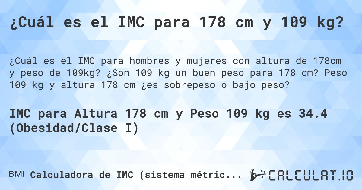 ¿Cuál es el IMC para 178 cm y 109 kg?. ¿Son 109 kg un buen peso para 178 cm? Peso 109 kg y altura 178 cm ¿es sobrepeso o bajo peso?