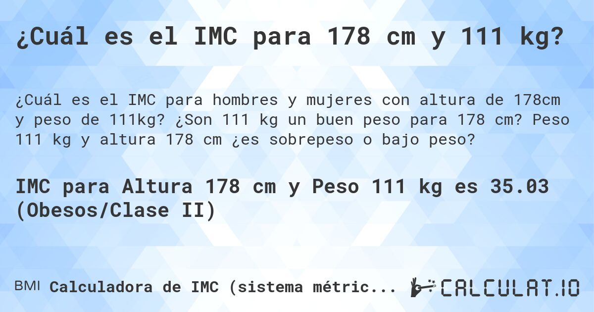 ¿Cuál es el IMC para 178 cm y 111 kg?. ¿Son 111 kg un buen peso para 178 cm? Peso 111 kg y altura 178 cm ¿es sobrepeso o bajo peso?