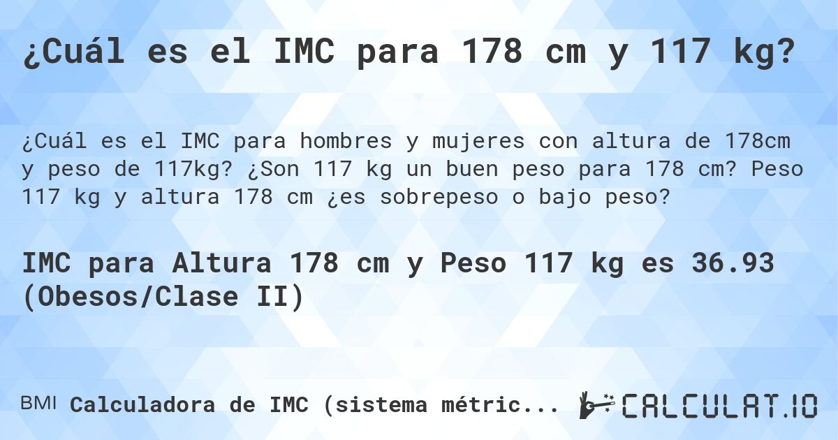 ¿Cuál es el IMC para 178 cm y 117 kg?. ¿Son 117 kg un buen peso para 178 cm? Peso 117 kg y altura 178 cm ¿es sobrepeso o bajo peso?