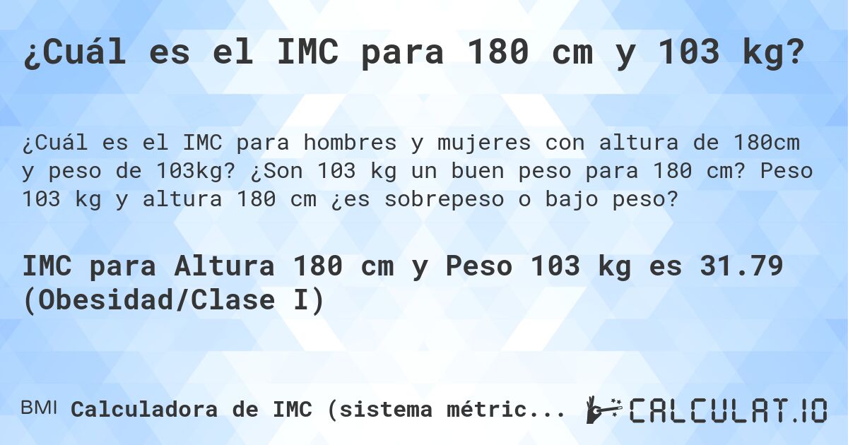 ¿Cuál es el IMC para 180 cm y 103 kg?. ¿Son 103 kg un buen peso para 180 cm? Peso 103 kg y altura 180 cm ¿es sobrepeso o bajo peso?