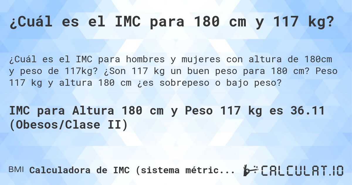 ¿Cuál es el IMC para 180 cm y 117 kg?. ¿Son 117 kg un buen peso para 180 cm? Peso 117 kg y altura 180 cm ¿es sobrepeso o bajo peso?