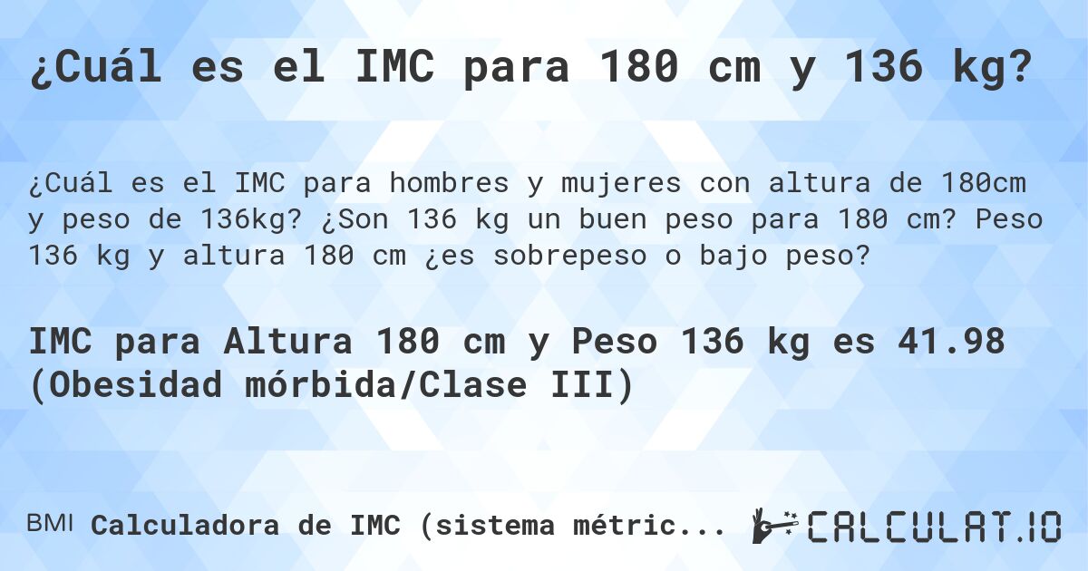 ¿Cuál es el IMC para 180 cm y 136 kg?. ¿Son 136 kg un buen peso para 180 cm? Peso 136 kg y altura 180 cm ¿es sobrepeso o bajo peso?