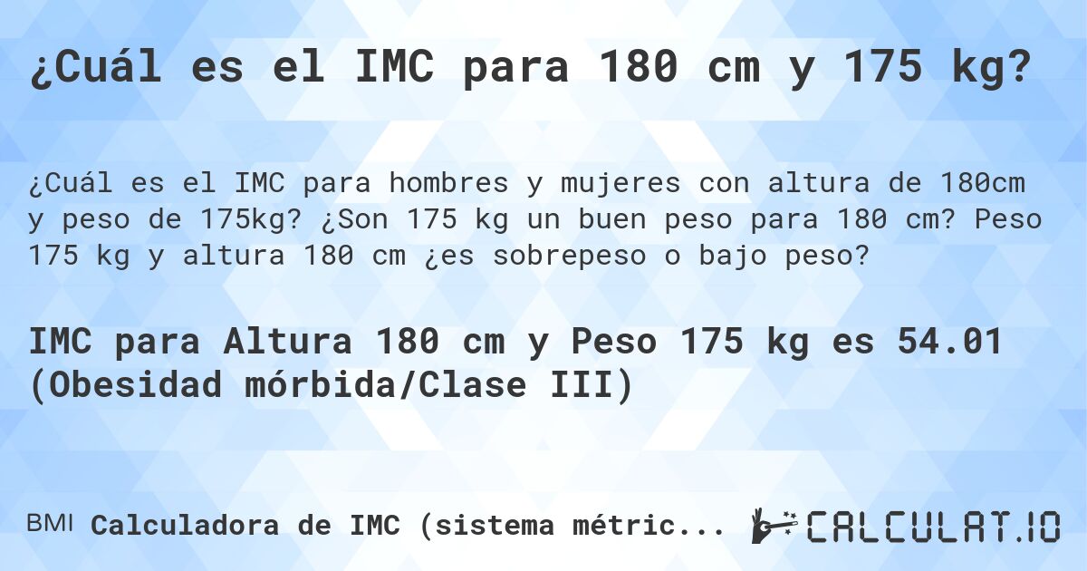 ¿Cuál es el IMC para 180 cm y 175 kg?. ¿Son 175 kg un buen peso para 180 cm? Peso 175 kg y altura 180 cm ¿es sobrepeso o bajo peso?